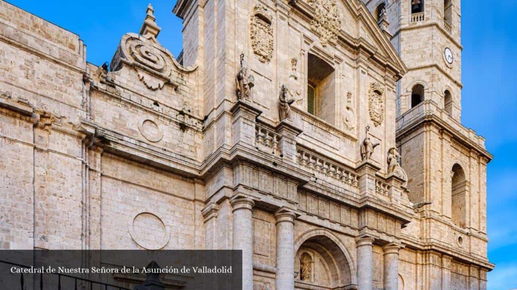 Catedral de Nuestra Señora de la Asunción de Valladolid - Valladolid (Castilla y León)